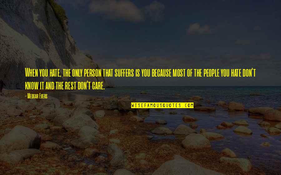 Gulistan Carpet Quotes By Medgar Evers: When you hate, the only person that suffers Gulistan Carpet Quotes By Medgar Evers: When you hate, the only person that suffers