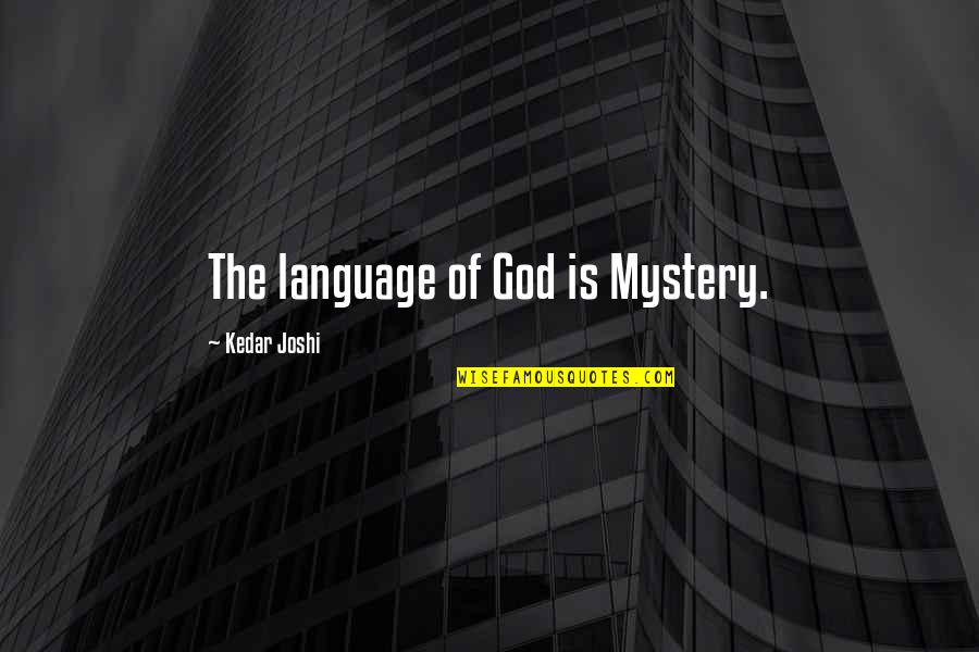 Gulistan Saadi Quotes By Kedar Joshi: The language of God is Mystery.