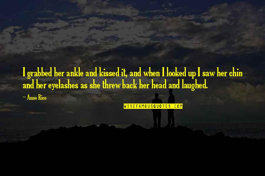 Guliyev 200 Quotes By Anne Rice: I grabbed her ankle and kissed it, and Guliyev 200 Quotes By Anne Rice: I grabbed her ankle and kissed it, and