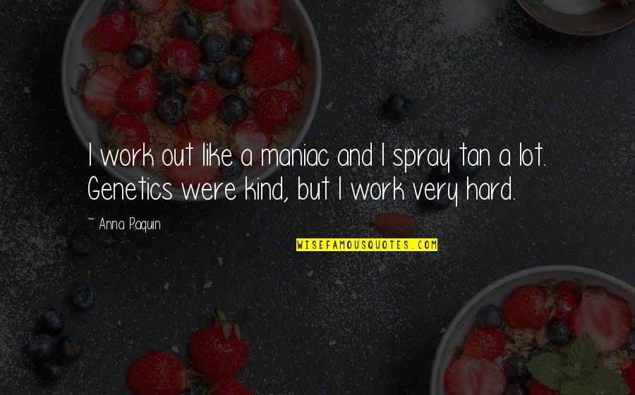 Gulker Quotes By Anna Paquin: I work out like a maniac and I Gulker Quotes By Anna Paquin: I work out like a maniac and I