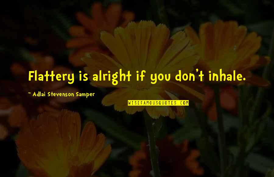 Gullah Island Quotes By Adlai Stevenson Samper: Flattery is alright if you don't inhale. Gullah Island Quotes By Adlai Stevenson Samper: Flattery is alright if you don't inhale.
