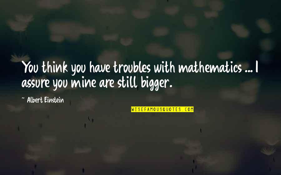 Gullar Olami Quotes By Albert Einstein: You think you have troubles with mathematics ...