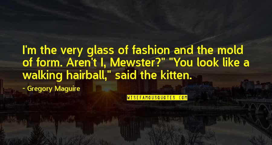 Gullere Quotes By Gregory Maguire: I'm the very glass of fashion and the Gullere Quotes By Gregory Maguire: I'm the very glass of fashion and the