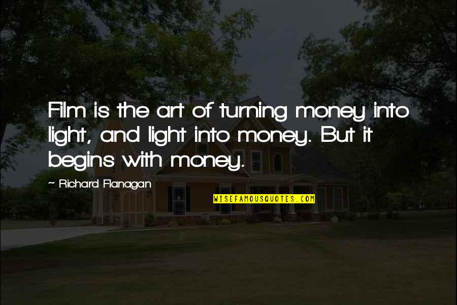 Gullerin Quotes By Richard Flanagan: Film is the art of turning money into