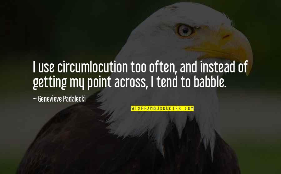 Gullets Cookie Quotes By Genevieve Padalecki: I use circumlocution too often, and instead of