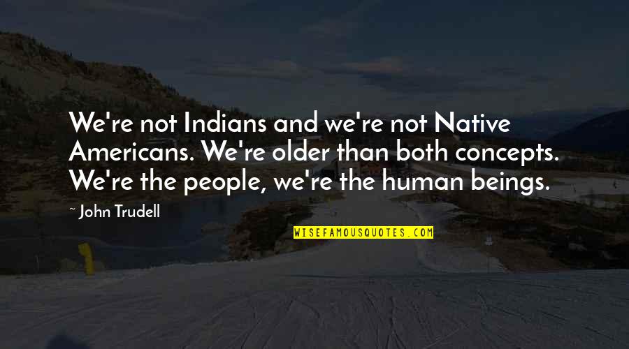 Gullette Air Quotes By John Trudell: We're not Indians and we're not Native Americans.
