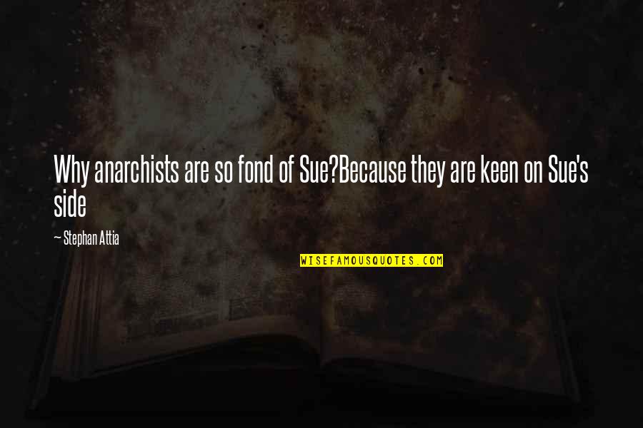 Gullette Air Quotes By Stephan Attia: Why anarchists are so fond of Sue?Because they