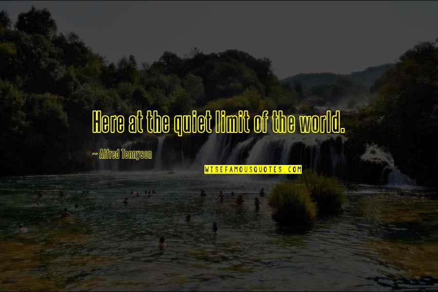 Gulleys Quotes By Alfred Tennyson: Here at the quiet limit of the world. Gulleys Quotes By Alfred Tennyson: Here at the quiet limit of the world.