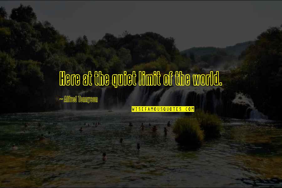 Gulleys Quotes By Alfred Tennyson: Here at the quiet limit of the world.