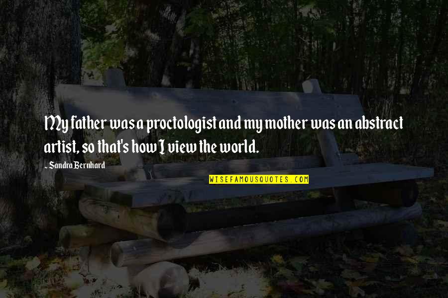Gulleys Quotes By Sandra Bernhard: My father was a proctologist and my mother Gulleys Quotes By Sandra Bernhard: My father was a proctologist and my mother