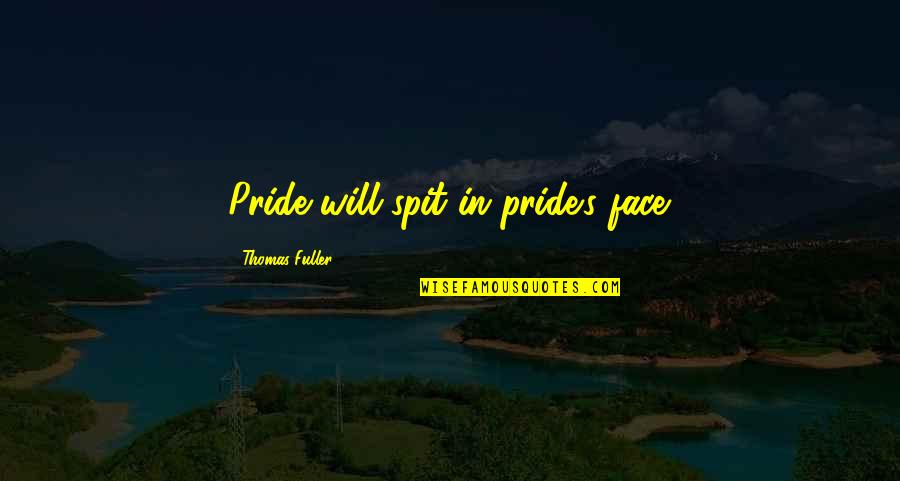Gulleys Quotes By Thomas Fuller: Pride will spit in pride's face. Gulleys Quotes By Thomas Fuller: Pride will spit in pride's face.
