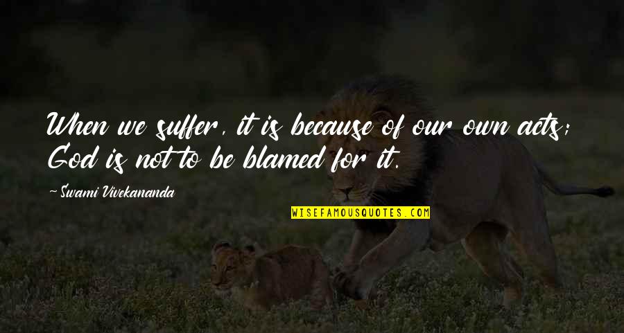 Gulleys Smoked Quotes By Swami Vivekananda: When we suffer, it is because of our Gulleys Smoked Quotes By Swami Vivekananda: When we suffer, it is because of our