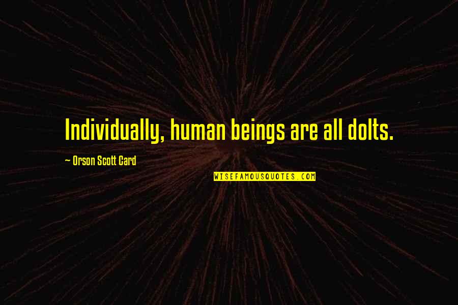 Gullible Girl Quotes By Orson Scott Card: Individually, human beings are all dolts.