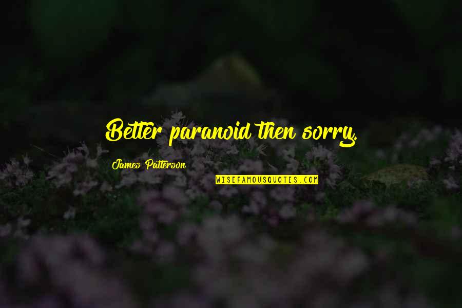 Gullible Jokes Quotes By James Patterson: Better paranoid then sorry. Gullible Jokes Quotes By James Patterson: Better paranoid then sorry.
