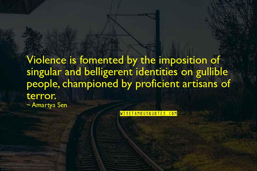 Gullible Quotes By Amartya Sen: Violence is fomented by the imposition of singular Gullible Quotes By Amartya Sen: Violence is fomented by the imposition of singular
