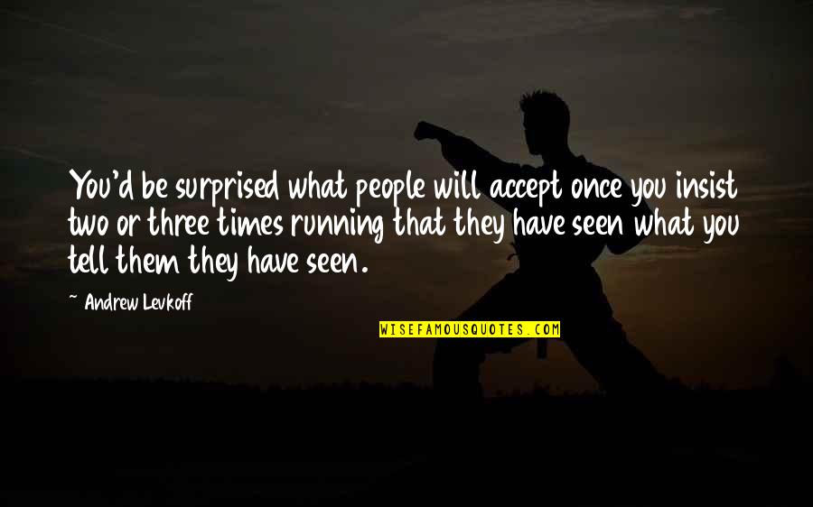 Gullible Quotes By Andrew Levkoff: You'd be surprised what people will accept once Gullible Quotes By Andrew Levkoff: You'd be surprised what people will accept once