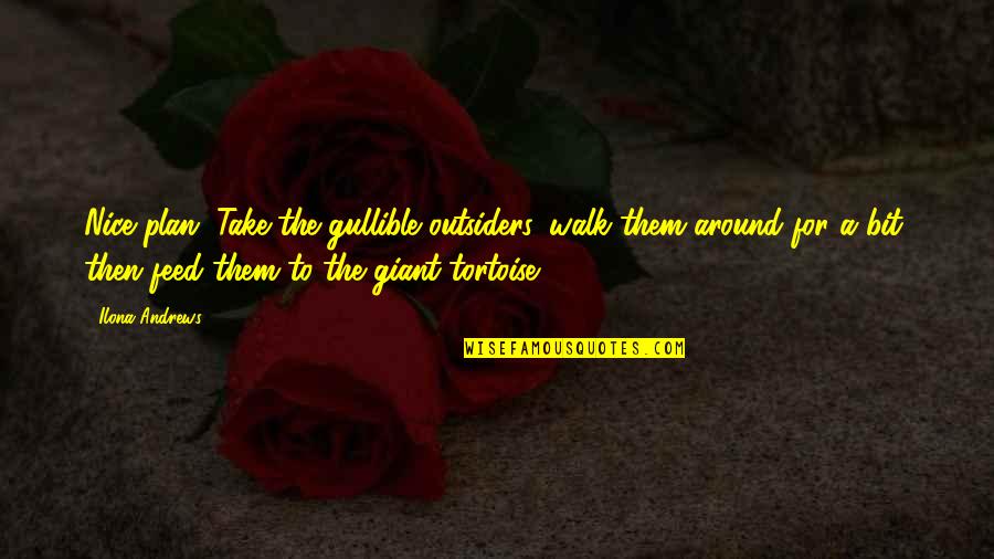 Gullible Quotes By Ilona Andrews: Nice plan. Take the gullible outsiders, walk them Gullible Quotes By Ilona Andrews: Nice plan. Take the gullible outsiders, walk them