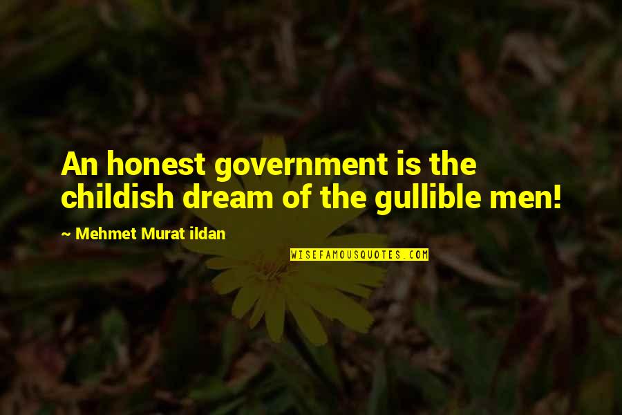 Gullible Quotes By Mehmet Murat Ildan: An honest government is the childish dream of Gullible Quotes By Mehmet Murat Ildan: An honest government is the childish dream of