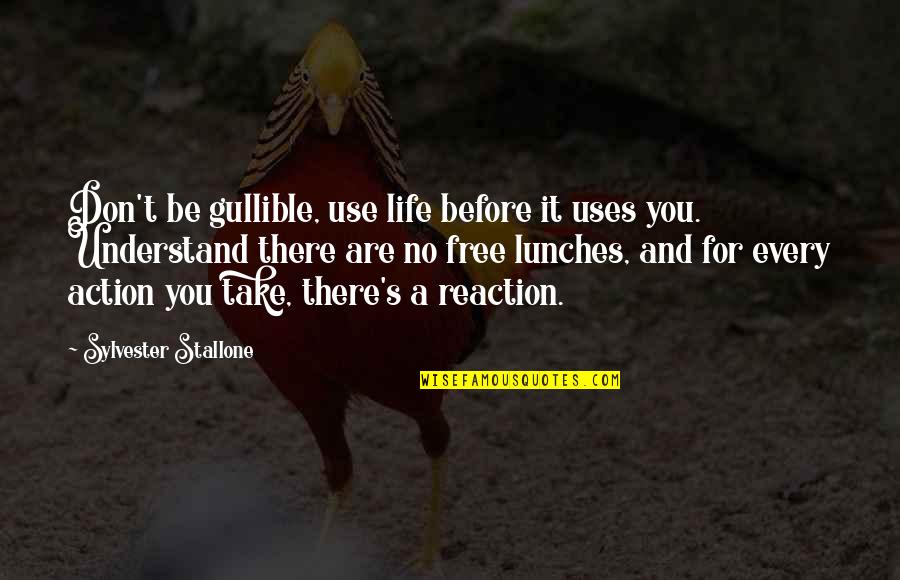 Gullible Quotes By Sylvester Stallone: Don't be gullible, use life before it uses Gullible Quotes By Sylvester Stallone: Don't be gullible, use life before it uses