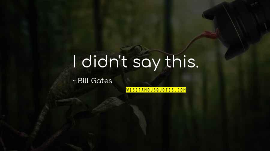 Gullickson Homes Quotes By Bill Gates: I didn't say this. Gullickson Homes Quotes By Bill Gates: I didn't say this.