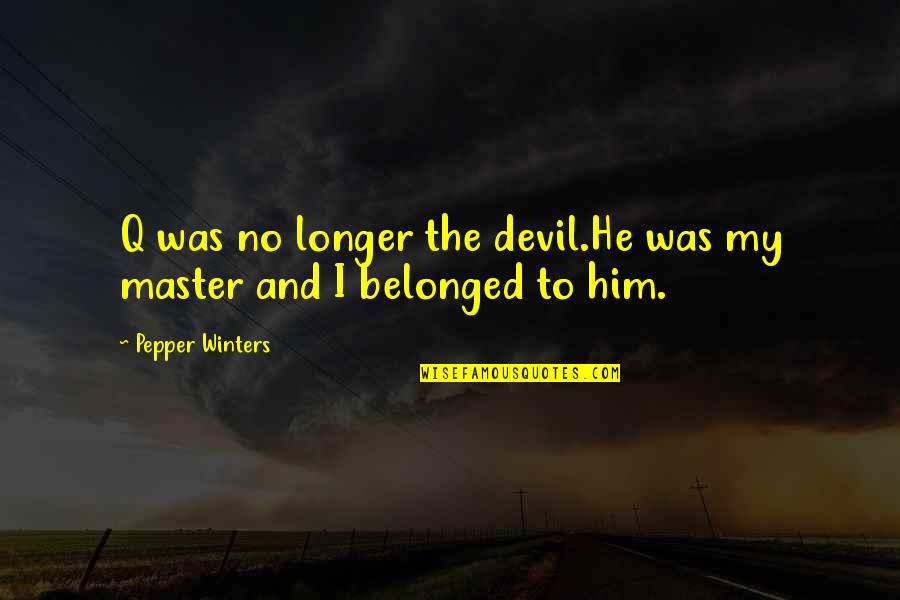 Gullicksons Chimney Quotes By Pepper Winters: Q was no longer the devil.He was my Gullicksons Chimney Quotes By Pepper Winters: Q was no longer the devil.He was my