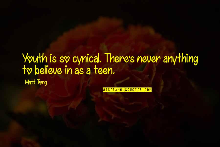 Gullied Quotes By Matt Tong: Youth is so cynical. There's never anything to