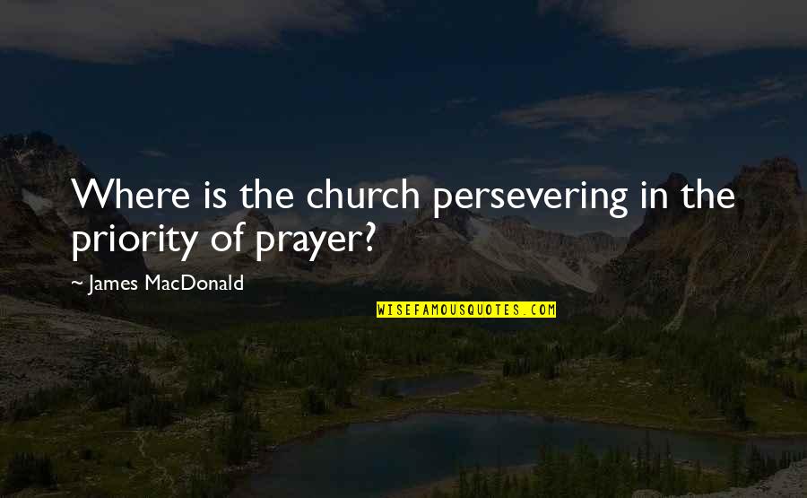 Gulliest Quotes By James MacDonald: Where is the church persevering in the priority Gulliest Quotes By James MacDonald: Where is the church persevering in the priority