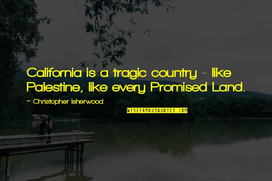 Gulliford Septic Champaign Quotes By Christopher Isherwood: California is a tragic country - like Palestine,