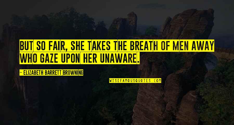 Gullikson Baines Quotes By Elizabeth Barrett Browning: But so fair, She takes the breath of