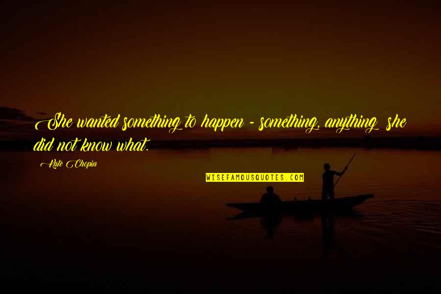 Gullikson Quotes By Kate Chopin: She wanted something to happen - something, anything: