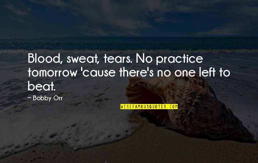 Gullin Monster Quotes By Bobby Orr: Blood, sweat, tears. No practice tomorrow 'cause there's