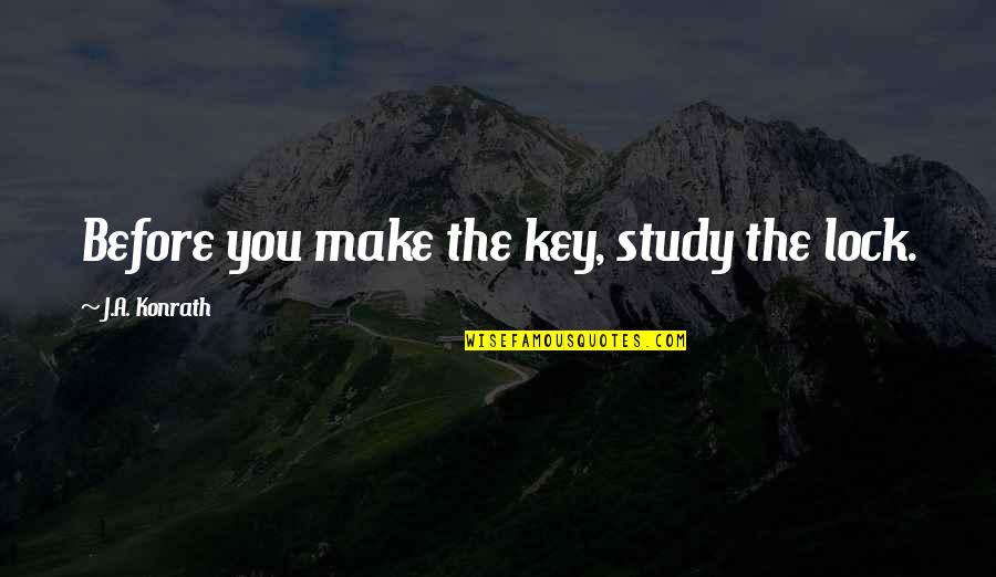 Gullingen Quotes By J.A. Konrath: Before you make the key, study the lock. Gullingen Quotes By J.A. Konrath: Before you make the key, study the lock.