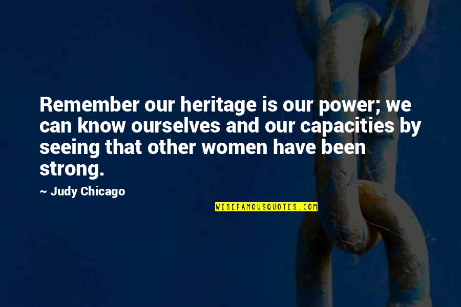 Gullingen Quotes By Judy Chicago: Remember our heritage is our power; we can Gullingen Quotes By Judy Chicago: Remember our heritage is our power; we can