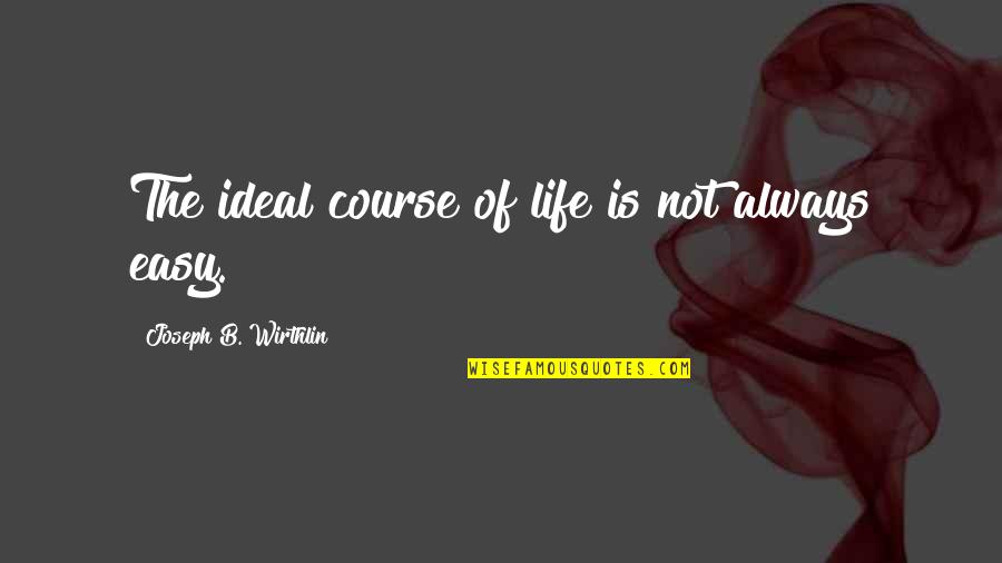 Gullino Quotes By Joseph B. Wirthlin: The ideal course of life is not always Gullino Quotes By Joseph B. Wirthlin: The ideal course of life is not always