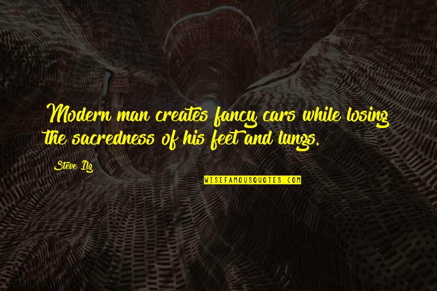 Gullino Quotes By Steve Ilg: Modern man creates fancy cars while losing the