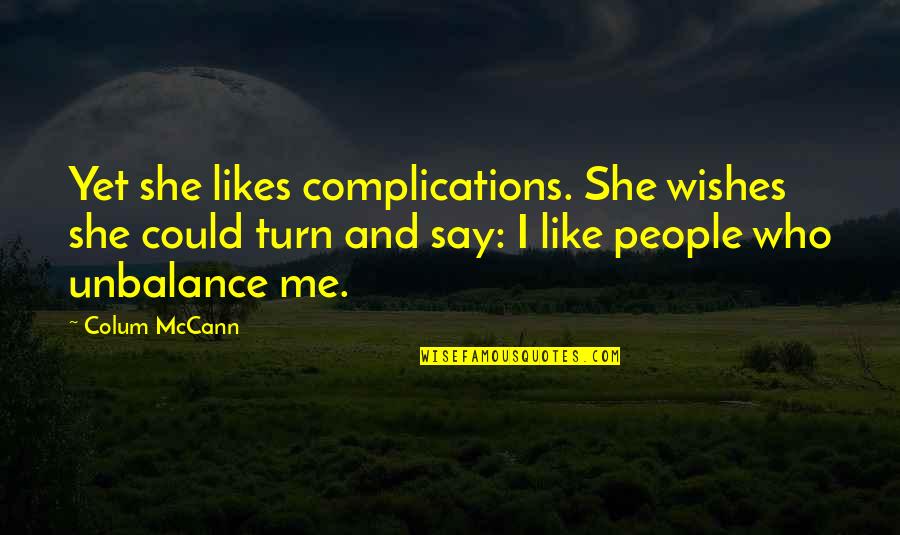 Gullion Family History Quotes By Colum McCann: Yet she likes complications. She wishes she could