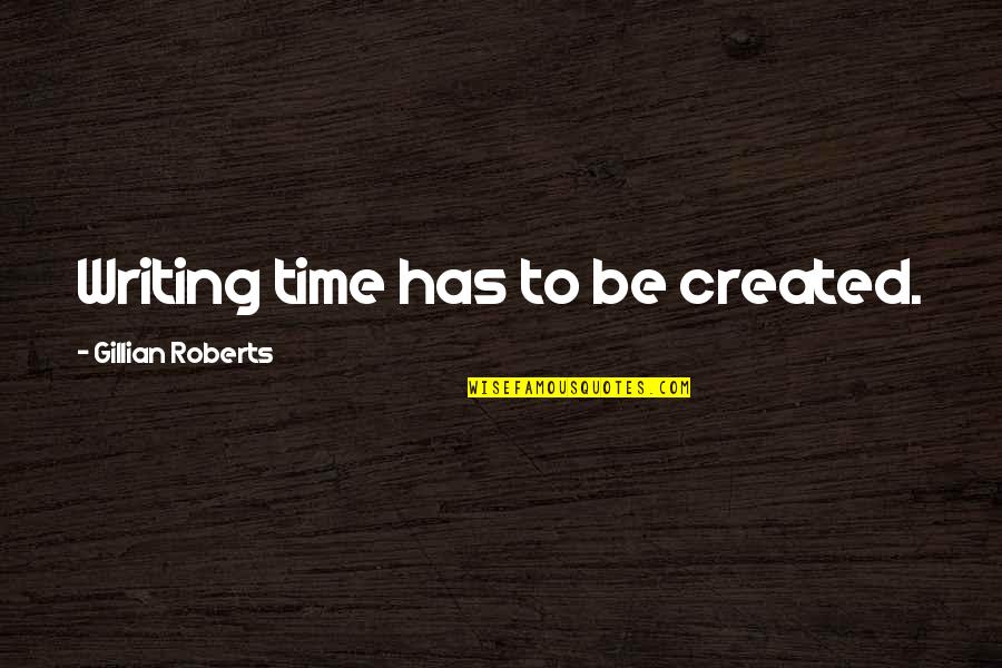 Gullions Quotes By Gillian Roberts: Writing time has to be created. Gullions Quotes By Gillian Roberts: Writing time has to be created.