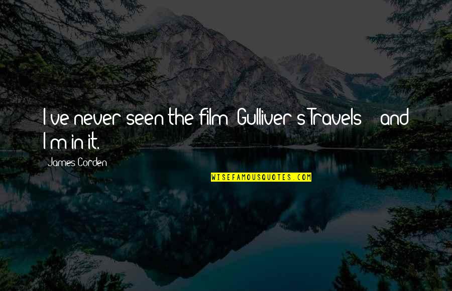 Gulliver Quotes By James Corden: I've never seen the film 'Gulliver's Travels' -