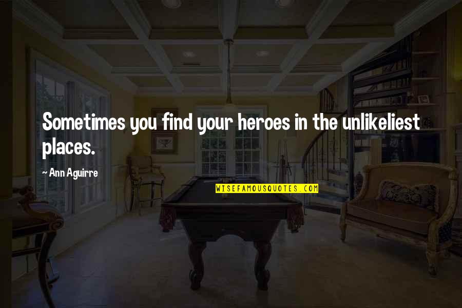 Gullnet Salisbury Quotes By Ann Aguirre: Sometimes you find your heroes in the unlikeliest