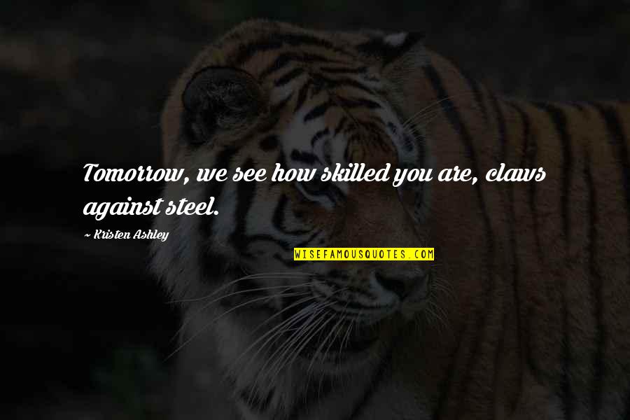 Gullnet Salisbury Quotes By Kristen Ashley: Tomorrow, we see how skilled you are, claws Gullnet Salisbury Quotes By Kristen Ashley: Tomorrow, we see how skilled you are, claws