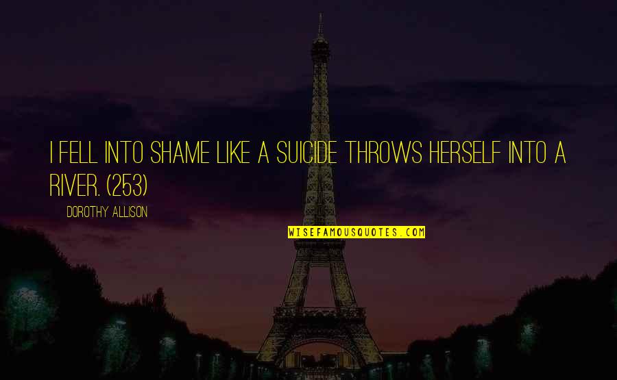 Gullo Mazda Quotes By Dorothy Allison: I fell into shame like a suicide throws Gullo Mazda Quotes By Dorothy Allison: I fell into shame like a suicide throws