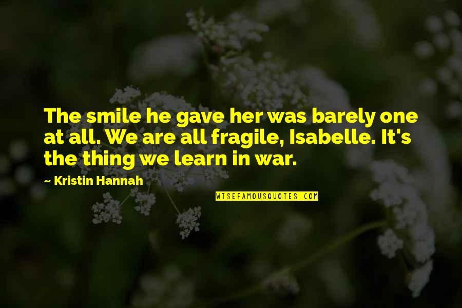 Gullord Solder Quotes By Kristin Hannah: The smile he gave her was barely one Gullord Solder Quotes By Kristin Hannah: The smile he gave her was barely one