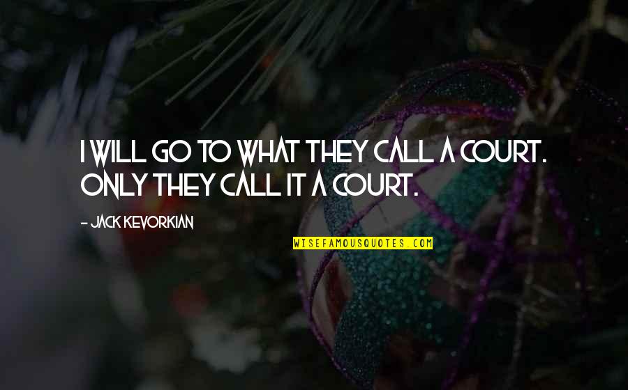 Gullotta Law Quotes By Jack Kevorkian: I will go to what they call a Gullotta Law Quotes By Jack Kevorkian: I will go to what they call a