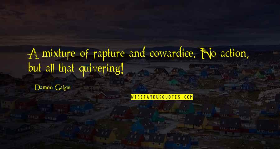Gullotti Eye Quotes By Damon Galgut: A mixture of rapture and cowardice. No action,