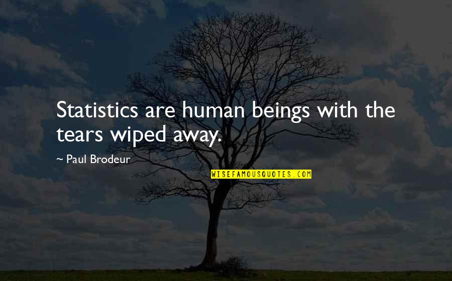Gullovers Quotes By Paul Brodeur: Statistics are human beings with the tears wiped Gullovers Quotes By Paul Brodeur: Statistics are human beings with the tears wiped