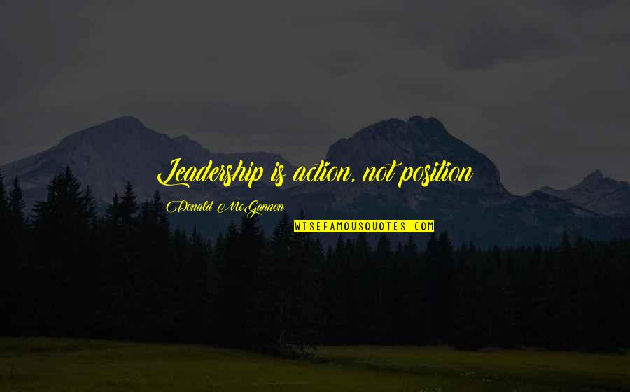 Gulluk Kazikli Quotes By Donald McGannon: Leadership is action, not position Gulluk Kazikli Quotes By Donald McGannon: Leadership is action, not position