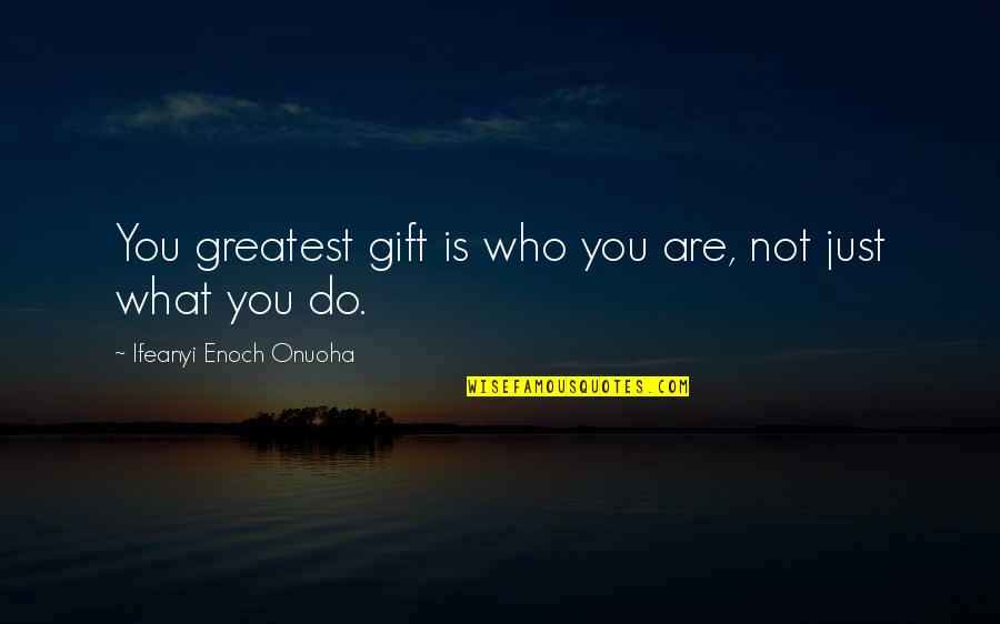 Gully Cricket Quotes By Ifeanyi Enoch Onuoha: You greatest gift is who you are, not