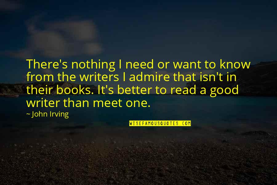 Gully Side Quotes By John Irving: There's nothing I need or want to know