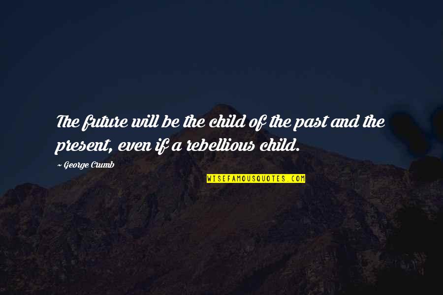 Gullys Nursery Quotes By George Crumb: The future will be the child of the