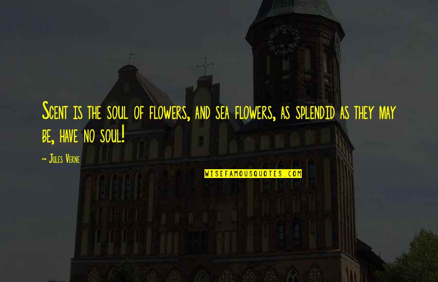 Gullys Quotes By Jules Verne: Scent is the soul of flowers, and sea
